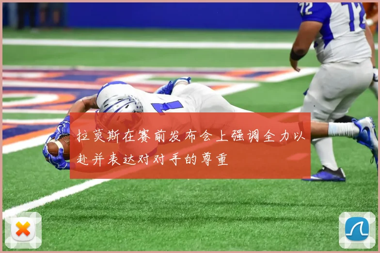 拉莫斯在赛前发布会上强调全力以赴并表达对对手的尊重